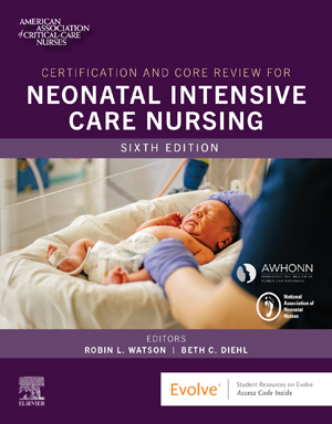 Certification and Core Review for Neonatal Intensive Care Nursing, 6th Ed.