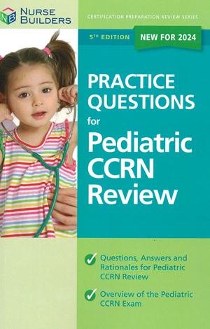 Nurse Builders Practice Questions for Pediatric CCRN Review, 5th Ed.